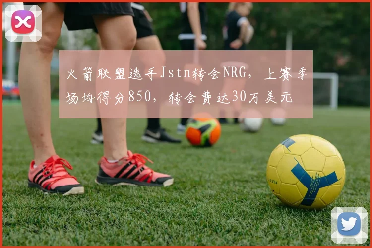 火箭联盟选手Jstn转会NRG,上赛季场均得分850,转会费达30万美元